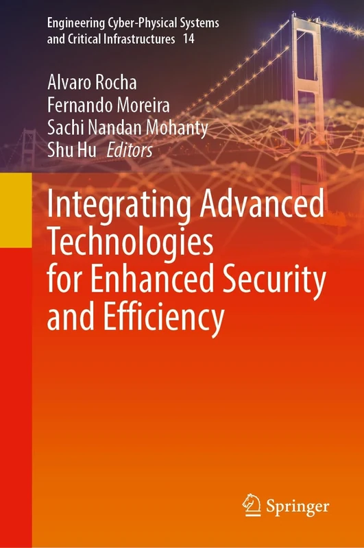 Integrating Advanced Technologies for Enhanced Security and Efficiency: 14 (Engineering Cyber-Physical Systems and Critical Infrastructures, 14)