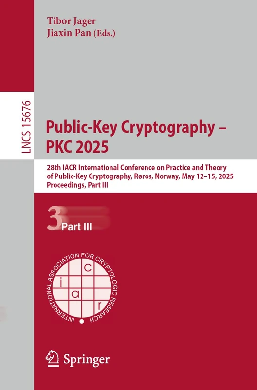 Public-Key Cryptography – PKC 2025: 28th IACR International Conference on Practice and Theory of Public-Key Cryptography, Røros, Norway, May 12–15, ... (Lecture Notes in Computer Science, 15676)