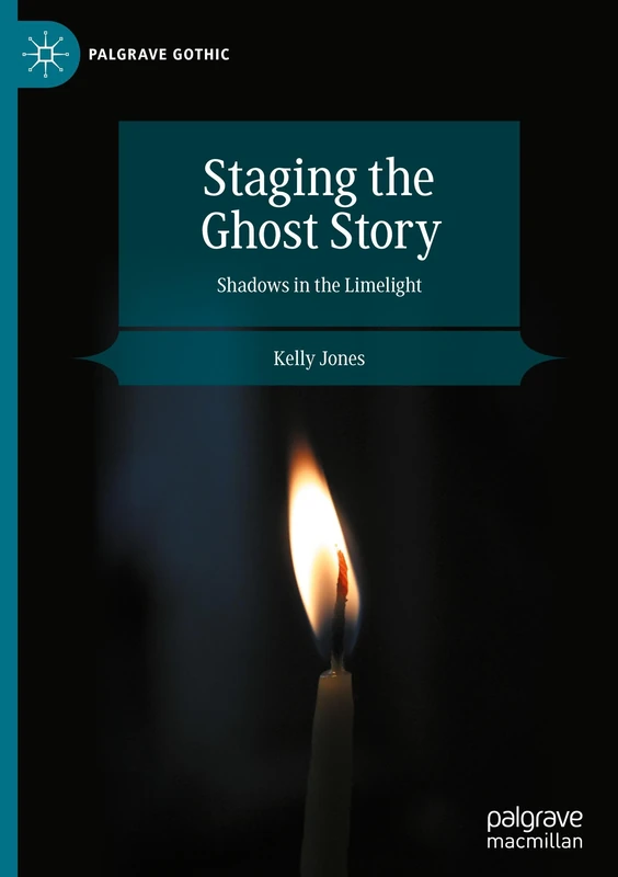 Staging the Ghost Story: Shadows in the Limelight (Palgrave Gothic)