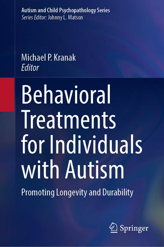 Behavioral Treatments for Individuals with Autism: Promoting Longevity and Durability (Autism and Child Psychopathology Series)