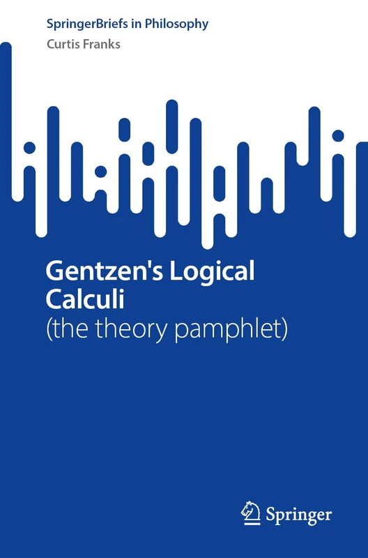 Gentzen's Logical Calculi: (the theory pamphlet) (SpringerBriefs in Philosophy)