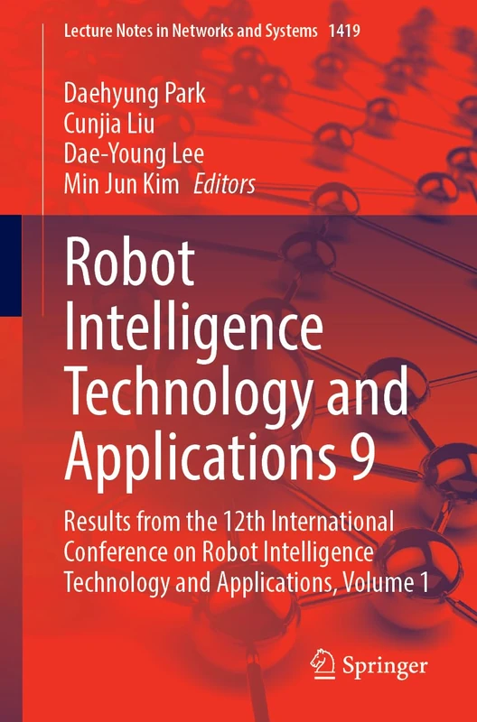 Robot Intelligence Technology and Applications 9: Results from the 12th International Conference on Robot Intelligence Technology and Applications: 1419 (Lecture Notes in Networks and Systems, 1419)