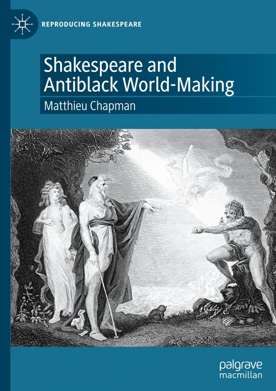 Shakespeare and Antiblack World-Making (Reproducing Shakespeare)