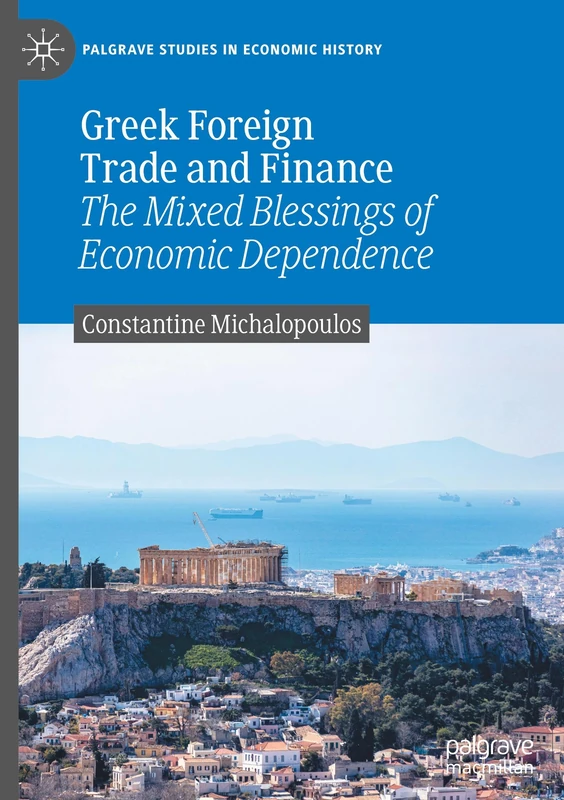 Greek Foreign Trade and Finance: The Mixed Blessings of Economic Dependence (Palgrave Studies in Economic History)