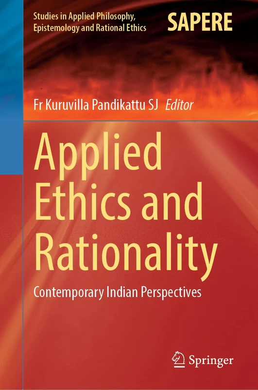Applied Ethics and Rationality: Contemporary Indian Perspectives: 74 (Studies in Applied Philosophy, Epistemology and Rational Ethics, 74)