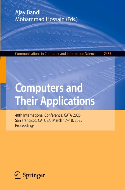 Computers and Their Applications: 40th International Conference, CATA 2025, San Francisco, CA, USA, March 17–18, 2025, Proceedings: 2435 (Communications in Computer and Information Science, 2435)