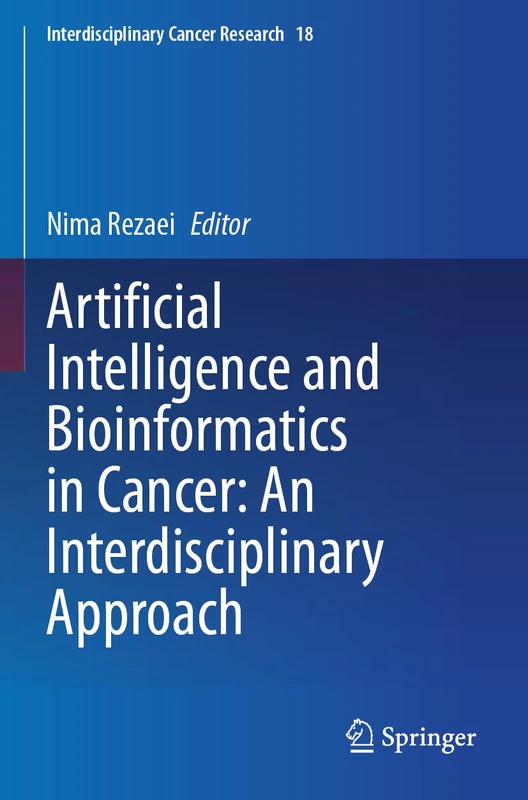 Artificial Intelligence and Bioinformatics in Cancer: An Interdisciplinary Approach (Interdisciplinary Cancer Research, 18)