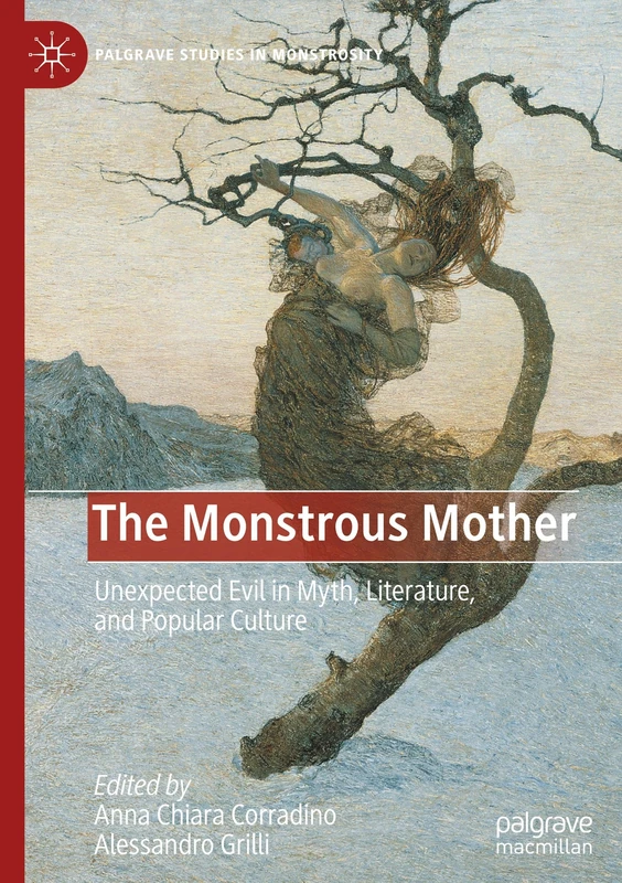 The Monstrous Mother: Unexpected Evil in Myth, Literature, and Popular Culture (Palgrave Studies in Monstrosity)