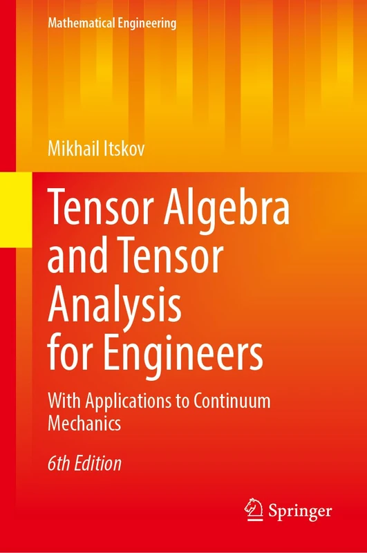 Tensor Algebra and Tensor Analysis for Engineers: With Applications to Continuum Mechanics (Mathematical Engineering) - Image 1