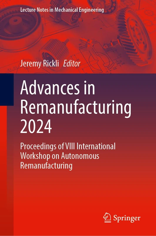 Advances in Remanufacturing 2024: Proceedings of VIII International Workshop on Autonomous Remanufacturing (Lecture Notes in Mechanical Engineering)