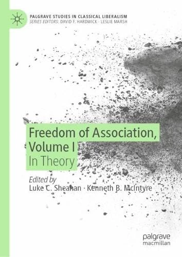 Freedom of Association, Volume I: In Theory (Palgrave Studies in Classical Liberalism)
