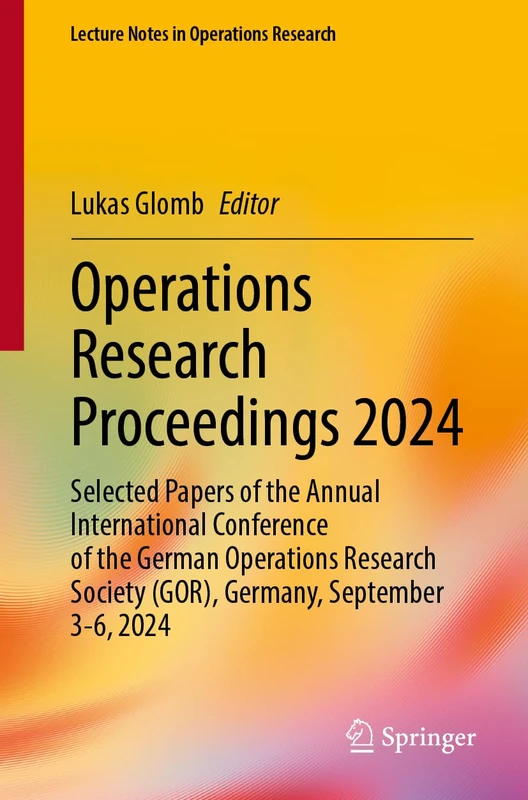 Operations Research Proceedings 2024: Selected Papers of the International Conference of the German, Austrian and Swiss Operations Research Societies ... 2024 (Lecture Notes in Operations Research)