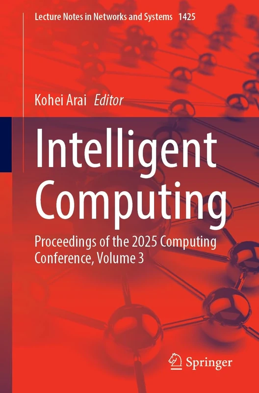 Intelligent Computing: Proceedings of the 2025 Computing Conference, Volume 3: 1425 (Lecture Notes in Networks and Systems, 1425)