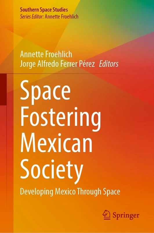 Space Fostering Mexican Society: Developing Mexico Through Space (Southern Space Studies)