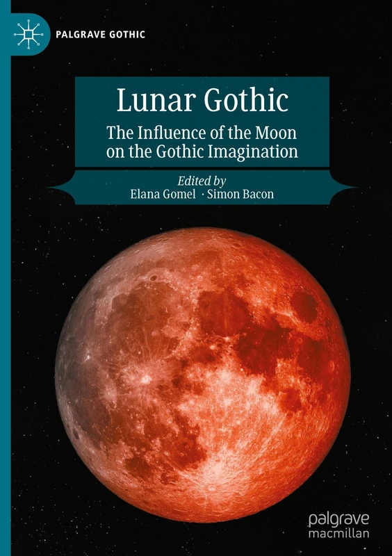 Lunar Gothic: The Influence of the Moon on the Gothic Imagination (Palgrave Gothic)