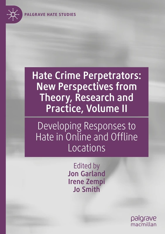 Hate Crime Perpetrators: New Perspectives from Theory, Research and Practice, Volume II: Developing Responses to Hate in Online and Offline Locations (Palgrave Hate Studies)
