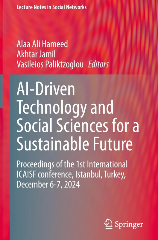 AI-Driven Technology and Social Sciences for a Sustainable Future: Proceedings of the 1st International ICAISF conference, Istanbul, Turkey, December 6-7, 2024 (Lecture Notes in Social Networks) - Image 1