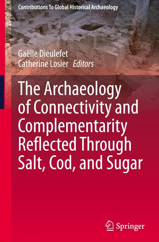 The Archaeology of Connectivity and Complementarity Reflected Through Salt, Cod, and Sugar (Contributions To Global Historical Archaeology)