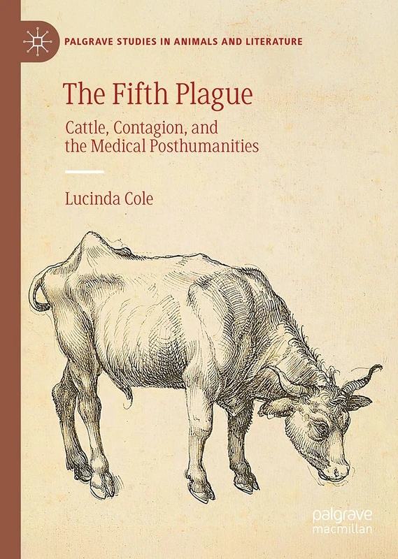 The Fifth Plague: Cattle, Contagion, and the Medical Posthumanities (Palgrave Studies in Animals and Literature)