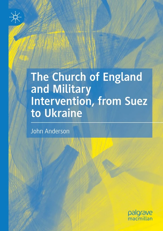 The Church of England and Military Intervention, from Suez to Ukraine: Fight the Good Fight, from Suez to Ukraine
