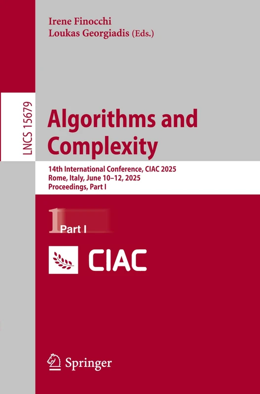 Algorithms and Complexity: 14th International Conference, CIAC 2025, Rome, Italy, June 10–12, 2025, Proceedings, Part I: 15679 (Lecture Notes in Computer Science, 15679)