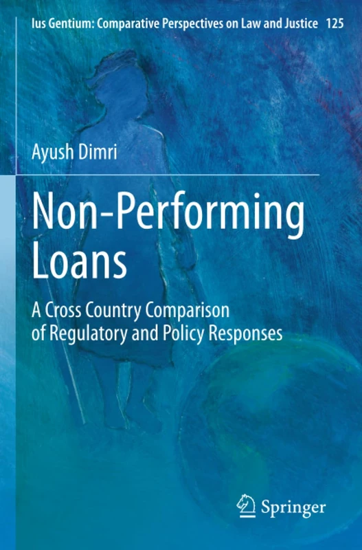 Non-Performing Loans: A Cross Country Comparison of Regulatory and Policy Responses (Ius Gentium: Comparative Perspectives on Law and Justice, 125)