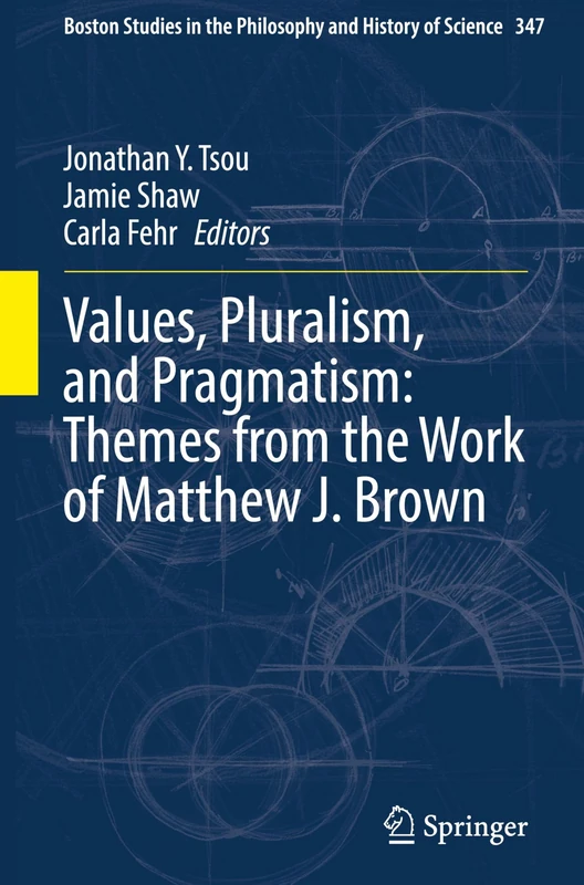 Values, Pluralism, and Pragmatism: Themes from the Work of Matthew J. Brown: 347 (Boston Studies in the Philosophy and History of Science, 347)