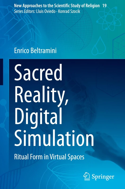 Sacred Reality, Digital Simulation: Ritual Form in Virtual Spaces: 19 (New Approaches to the Scientific Study of Religion, 19)