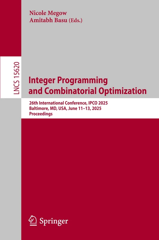 Integer Programming and Combinatorial Optimization: 26th International Conference, IPCO 2025, Baltimore, MD, USA, June 11–13, 2025, Proceedings: 15620 (Lecture Notes in Computer Science, 15620)