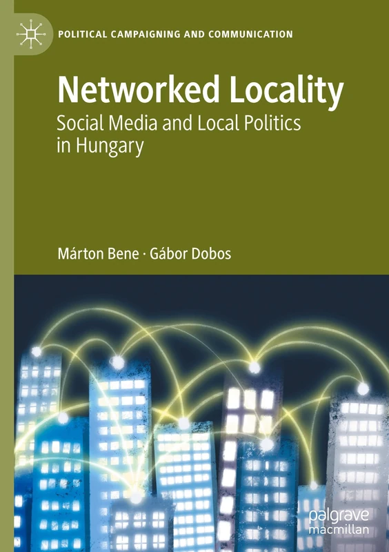 Networked Locality: Social Media and Local Politics in Hungary (Political Campaigning and Communication)