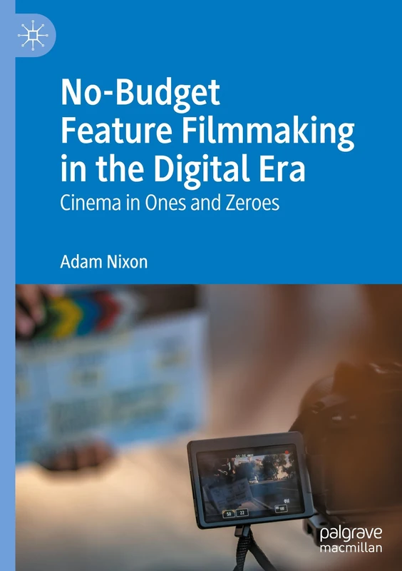 No-Budget Feature Filmmaking in the Digital Era: Cinema in Ones and Zeroes