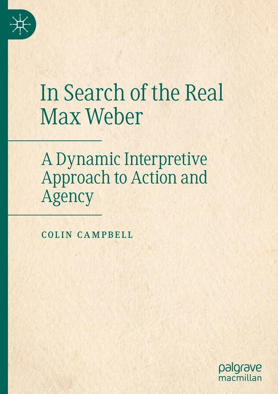 In Search of the Real Max Weber: A Dynamic Interpretive Approach to Action and Agency