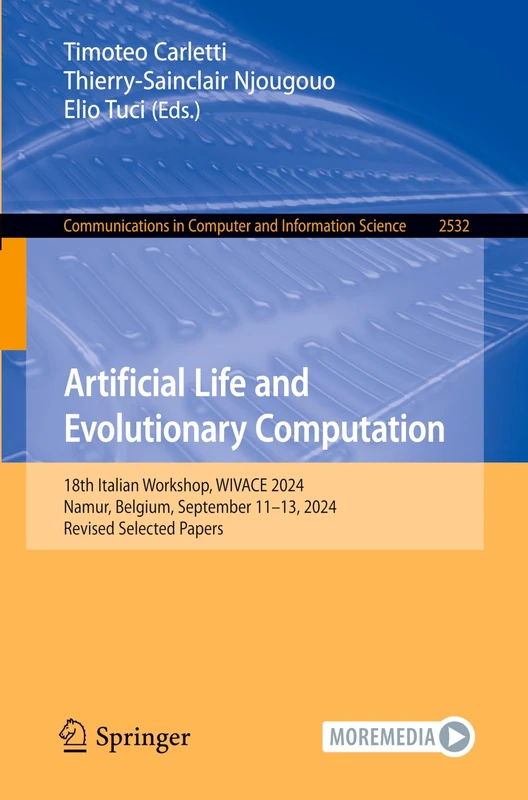 Artificial Life and Evolutionary Computation: 18th Italian Workshop, WIVACE 2024, Namur, Belgium, September 11–13, 2024, Revised Selected Papers: 2532 ... in Computer and Information Science, 2532)