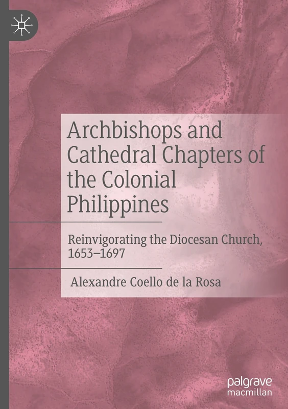 Archbishops and Cathedral Chapters of the Colonial Philippines: Reinvigorating the Diocesan Church, 1653-1697