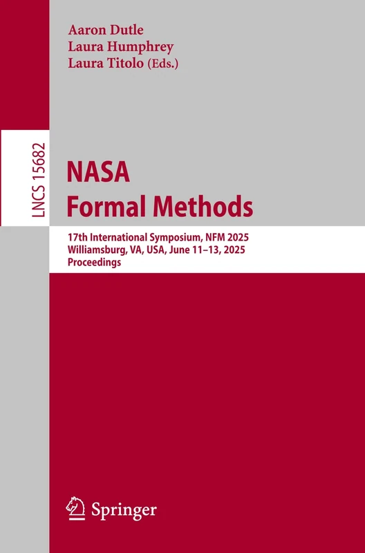 NASA Formal Methods: 17th International Symposium, NFM 2025, Williamsburg, VA, USA, June 11–13, 2025, Proceedings: 15682 (Lecture Notes in Computer Science, 15682)