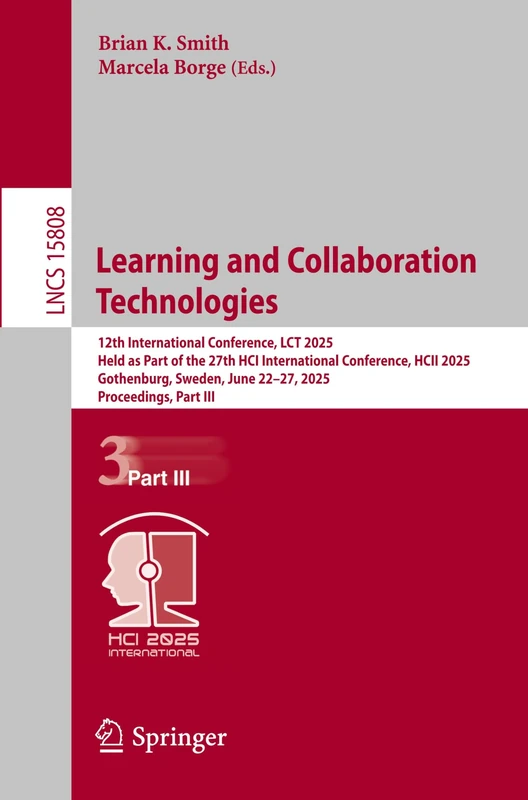 Learning and Collaboration Technologies: 12th International Conference, LCT 2025, Held as Part of the 27th HCI International Conference, HCII 2025, ... (Lecture Notes in Computer Science, 15808)