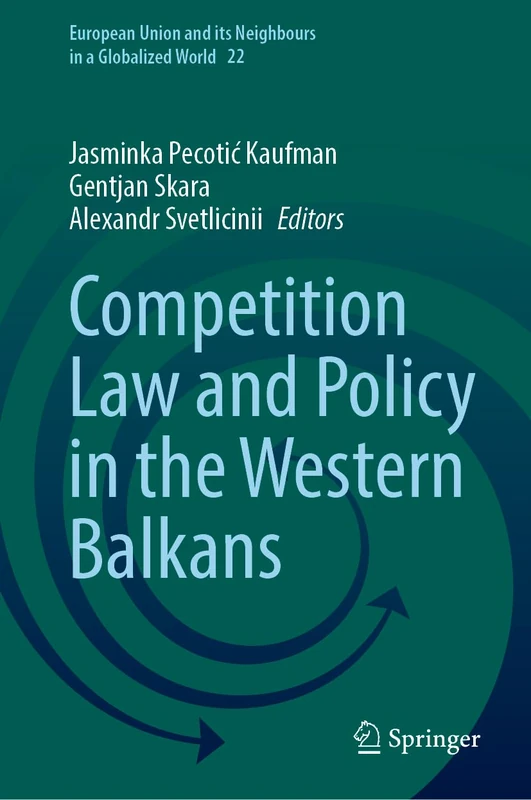 Competition Law and Policy in the Western Balkans: 22 (European Union and its Neighbours in a Globalized World, 22)