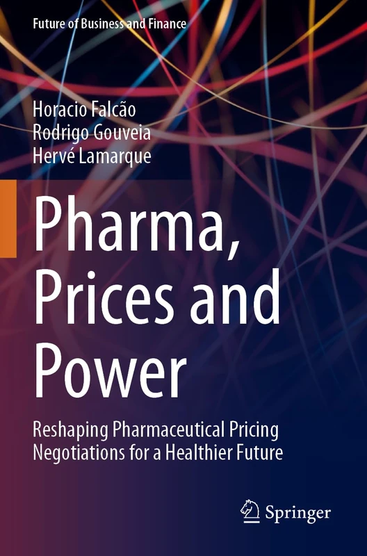 Pharma, Prices and Power: Reshaping Pharmaceutical Pricing Negotiations for a Healthier Future (Future of Business and Finance)