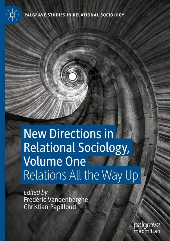 New Directions in Relational Sociology, Volume One: Relations All the Way Up: 1 (Palgrave Studies in Relational Sociology)