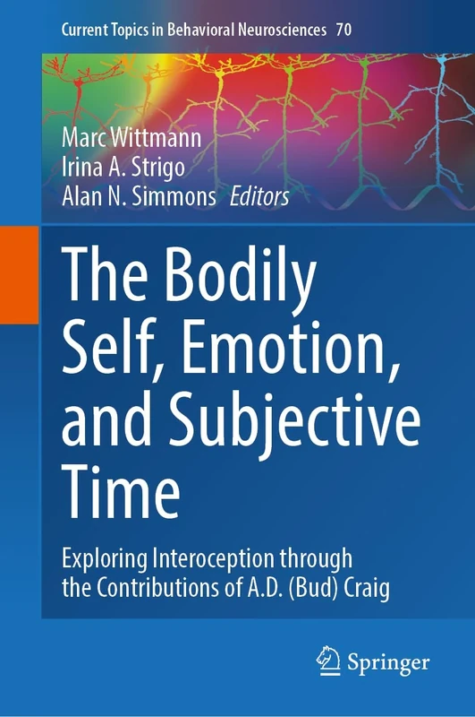 The Bodily Self, Emotion, and Subjective Time: Exploring Interoception through the Contributions of A.D. (Bud) Craig: 70 (Current Topics in Behavioral Neurosciences, 70) - Image 1