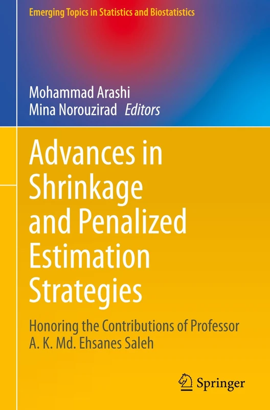 Advances in Shrinkage and Penalized Estimation Strategies: Honoring the Contributions of Professor A. K. Md. Ehsanes Saleh (Emerging Topics in Statistics and Biostatistics)