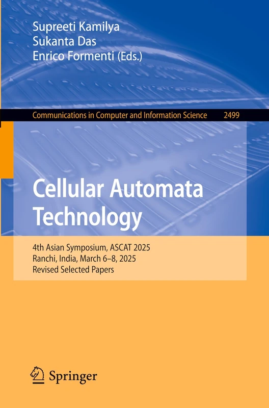 Cellular Automata Technology: 4th Asian Symposium, ASCAT 2025, Ranchi, India, March 6–8, 2025, Revised Selected Papers: 2499 (Communications in Computer and Information Science, 2499)