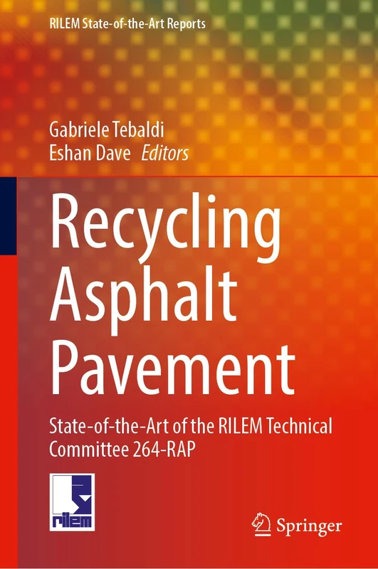 Recycling Asphalt Pavement: State-of-the-Art of the RILEM Technical Committee 264-RAP: 44 (RILEM State-of-the-Art Reports, 44)