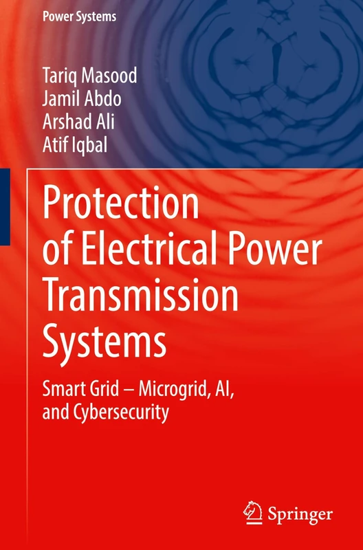 Protection of Electrical Power Transmission Systems: Smart Grid – Microgrid, AI, and Cybersecurity (Power Systems)