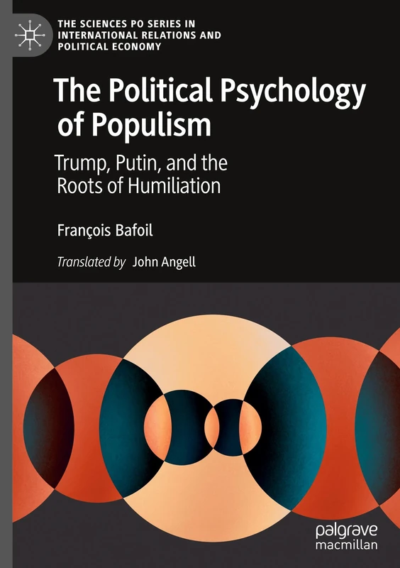 The Political Psychology of Populism: Trump, Putin, and the Roots of Humiliation (The Sciences Po Series in International Relations and Political Economy)