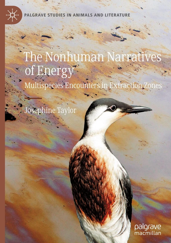 The Nonhuman Narratives of Energy: Multispecies Encounters in Extraction Zones (Palgrave Studies in Animals and Literature)