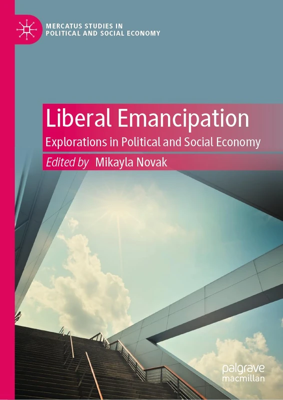 Liberal Emancipation: Explorations in Political and Social Economy (Mercatus Studies in Political and Social Economy)