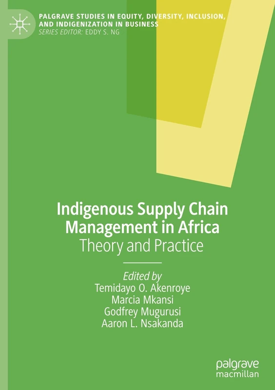 Indigenous Supply Chain Management in Africa: Theory and Practice (Palgrave Studies in Equity, Diversity, Inclusion, and Indigenization in Business)
