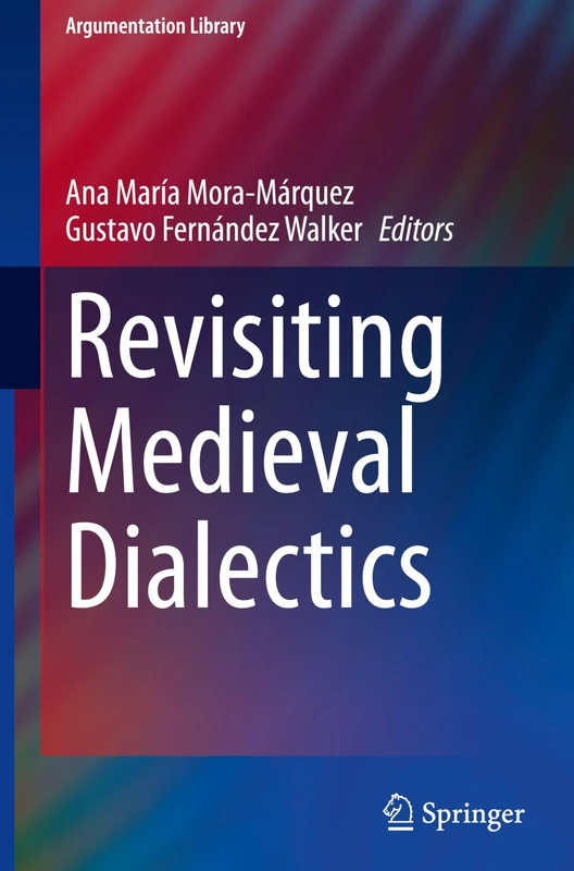 Revisiting Medieval Dialectics: 44 (Argumentation Library, 44)