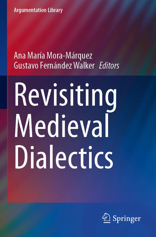 Revisiting Medieval Dialectics (Argumentation Library, 44)